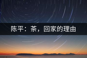 陳平:茶,回家的理由