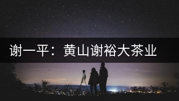 謝一平：黃山謝裕大茶業股份有限公司