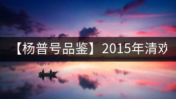 【楊普號品鑒】2015年清歡(生)