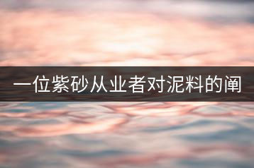 一位紫砂從業者對泥料的闡述(1)