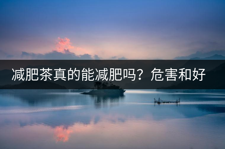 減肥茶真的能減肥嗎？危害和好處你一定得了解清楚！減肥講科學