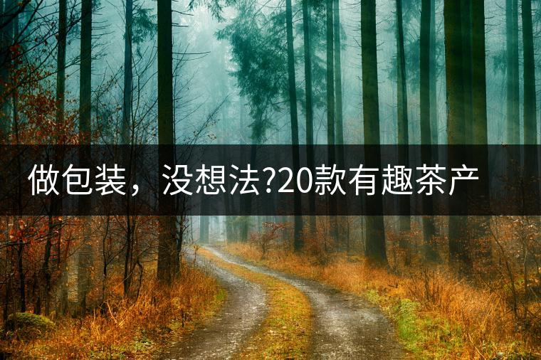 做包裝,沒想法?20款有趣茶產品包裝激活你!做包裝,沒想法?20款有趣茶產品包裝激活你! 做包裝,沒想法?20款有趣茶產品包裝激活你!做包裝,沒想法?20款有趣茶產品包裝激活你!