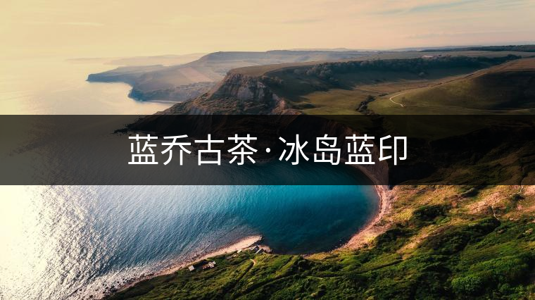 藍喬古茶·冰島藍印 藍喬古茶·冰島藍印