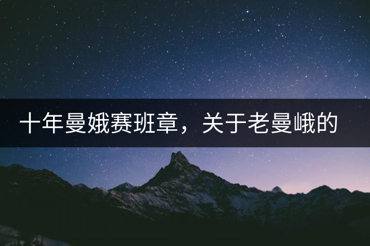 十年曼娥賽班章，關于老曼峨的這幾事，您都知道嗎?十年曼娥賽班章，關于老曼峨的這幾事，您都知道嗎？