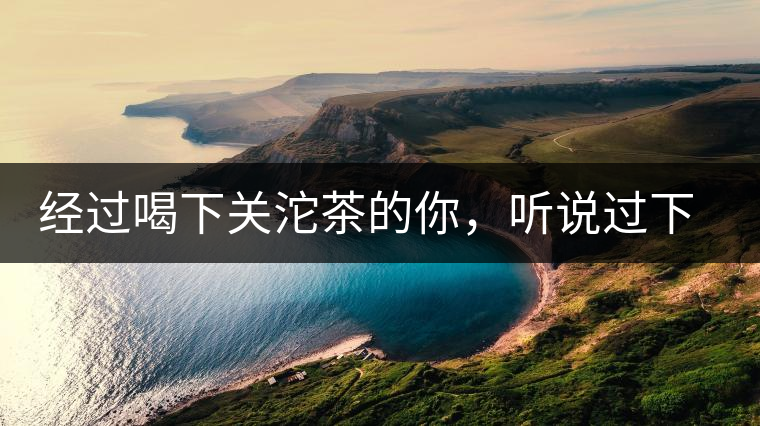 經過喝下關沱茶的你,聽說過下關茶磚嗎?經過喝下關沱茶的你,聽說過下關茶磚嗎? 經過喝下關沱茶的你,聽說過下關茶磚嗎?經過喝下關沱茶的你,聽說過下關茶磚嗎?