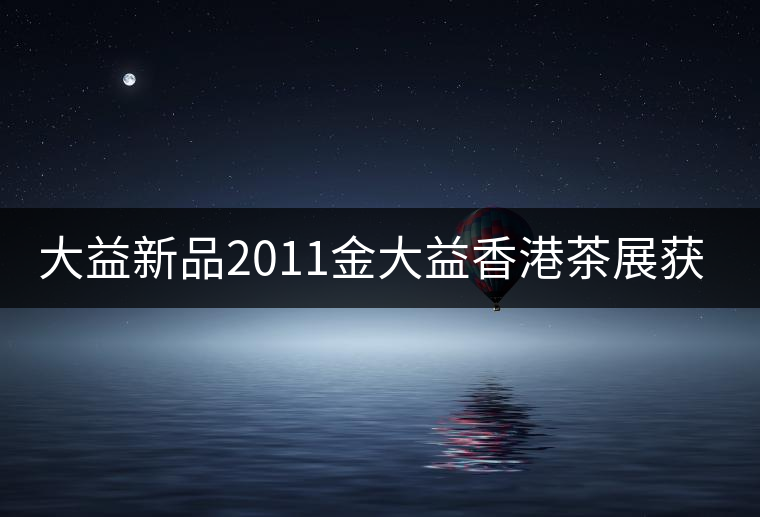 大益新品2011金大益香港茶展獲金獎