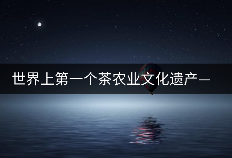 世界上第一個茶農業文化遺產——普洱古茶園