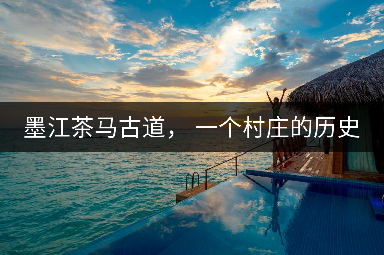 墨江茶馬古道, 一個村莊的歷史 墨江茶馬古道, 一個村莊的歷史