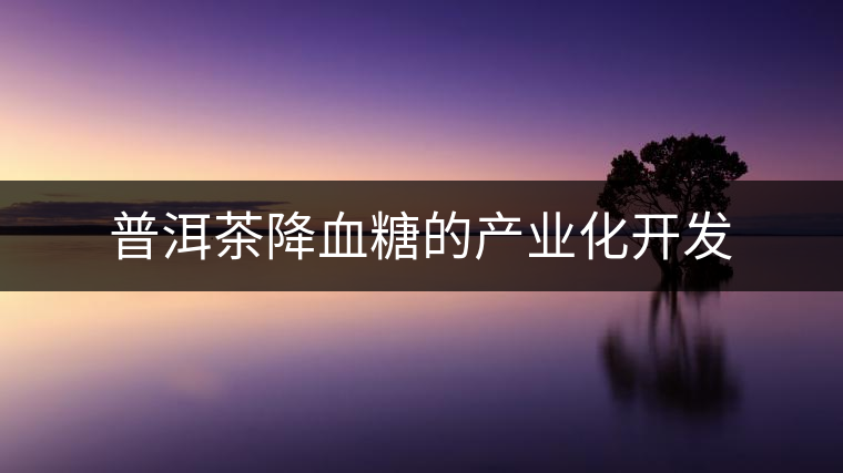 普洱茶降血糖的產業化開發