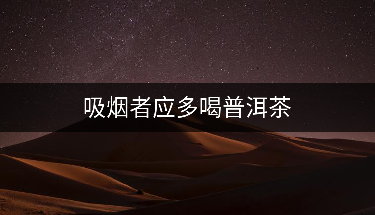 吸煙者應多喝普洱茶 吸煙者應多喝普洱茶