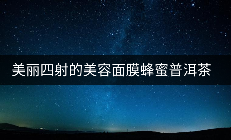 美麗四射的美容面膜蜂蜜普洱茶面膜 美麗四射的美容面膜蜂蜜普洱茶面膜