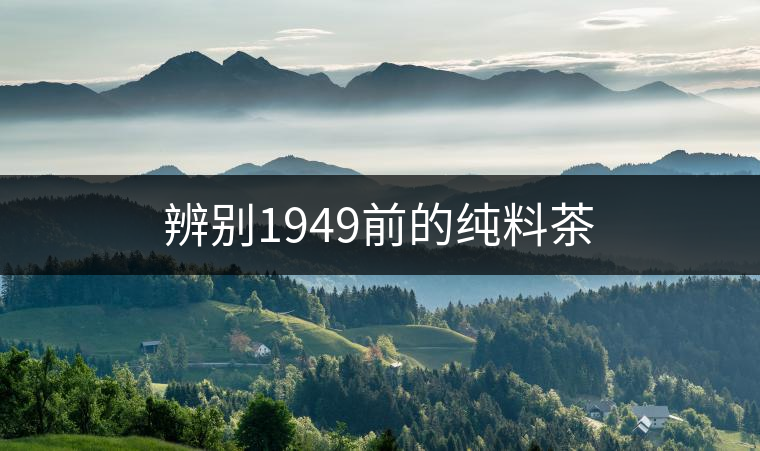 辨別1949前的純料茶 辨別1949前的純料茶