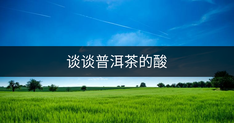 談談普洱茶的酸 談談普洱茶的酸
