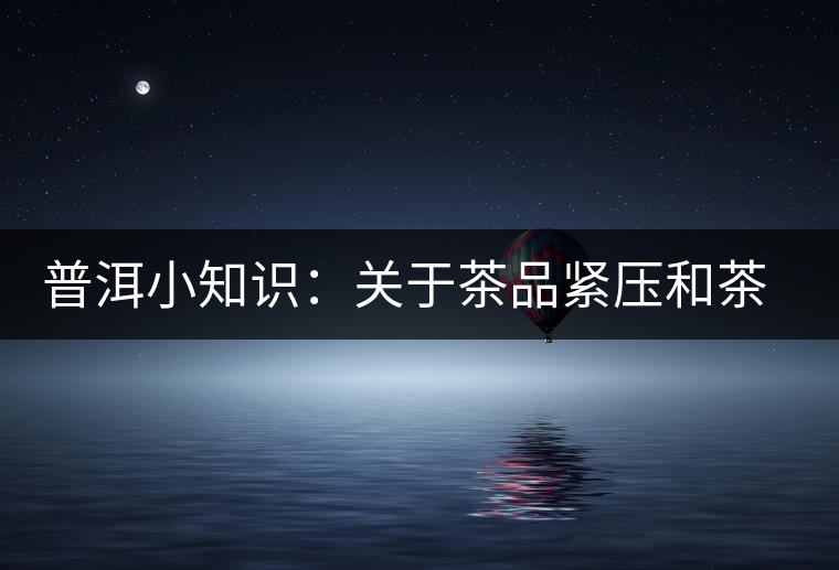 普洱小知識：關于茶品緊壓和茶品轉化