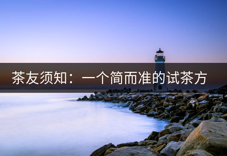 茶友須知:一個簡而準的試茶方法 茶友須知:一個簡而準的試茶方法