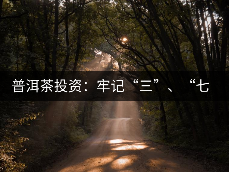 普洱茶投資:牢記“三”、“七”無風險 普洱茶投資:牢記“三”、“七”無風險