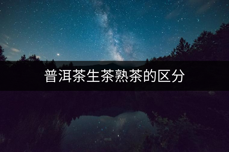 普洱茶生茶熟茶的區分 普洱茶生茶熟茶的區分