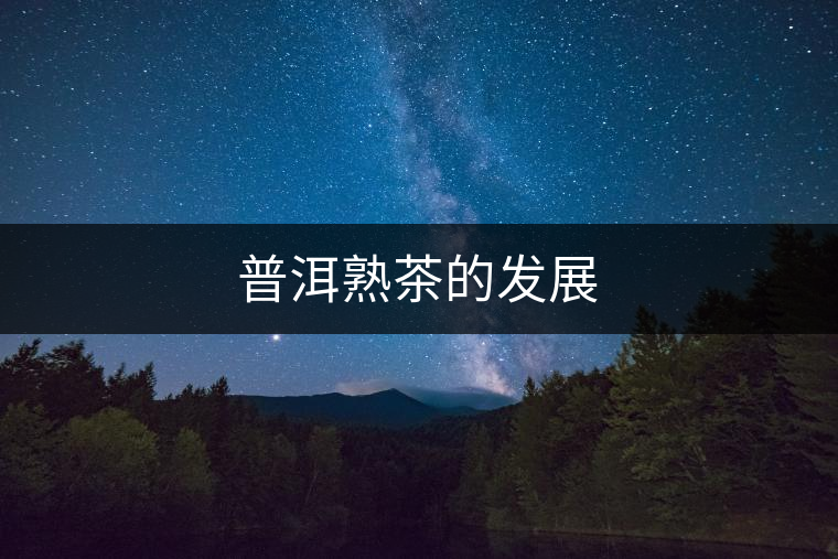 普洱熟茶的發展 普洱熟茶的發展