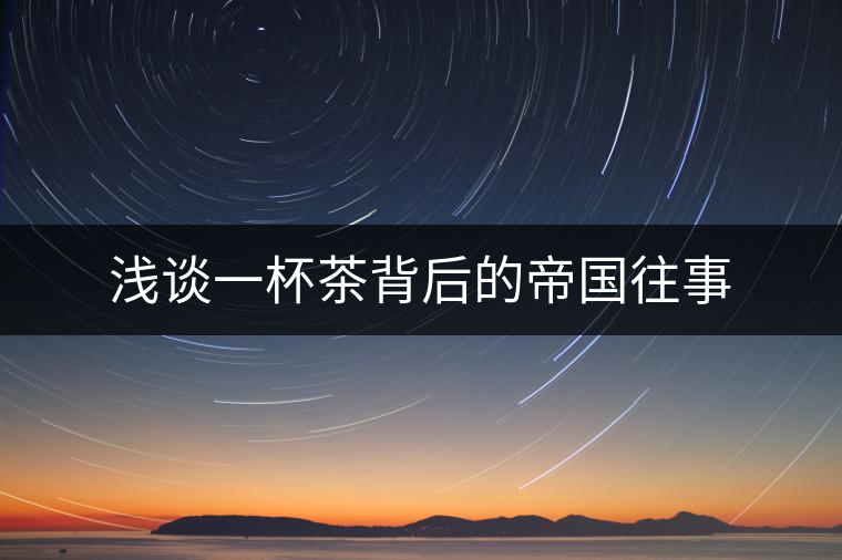 淺談一杯茶背后的帝國往事