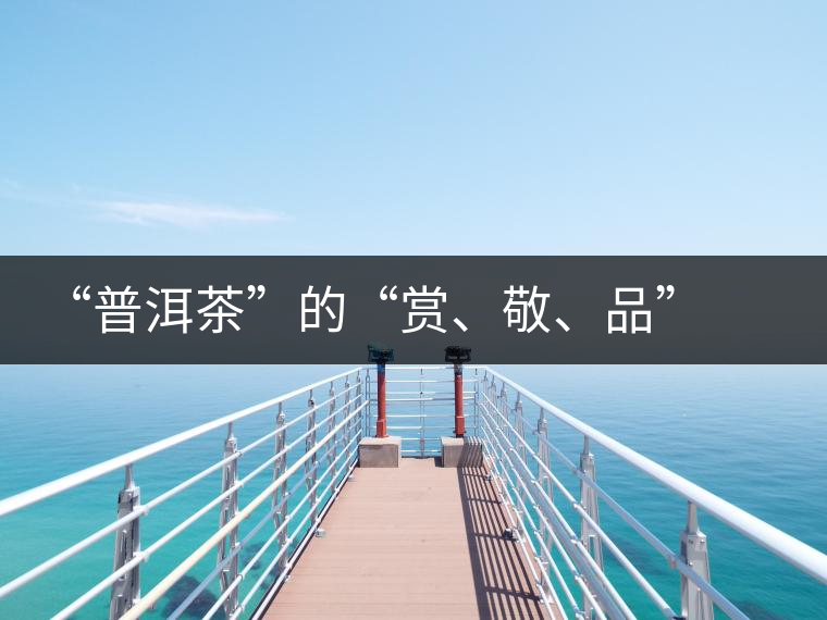 “普洱茶”的“賞、敬、品” 銘茶案坊 “普洱茶”的“賞、敬、品” 銘茶案坊