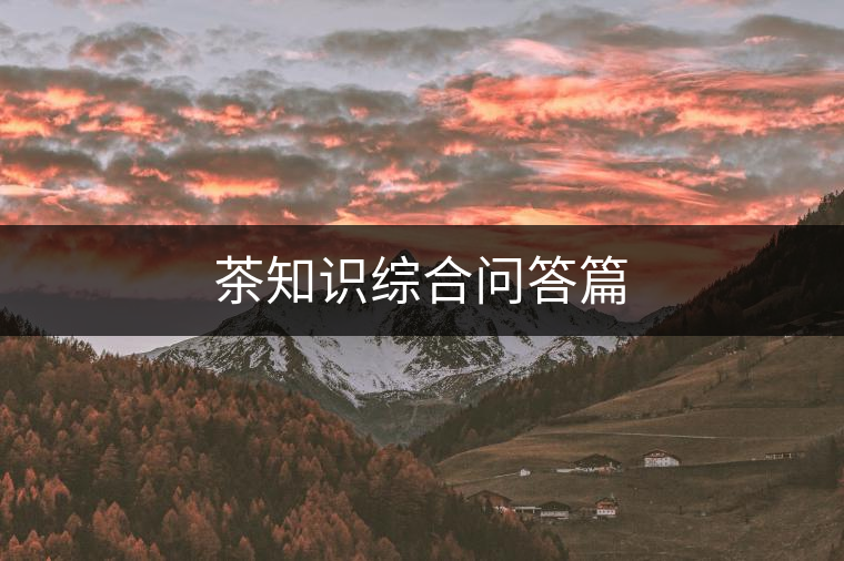 茶知識綜合問答篇 茶知識綜合問答篇