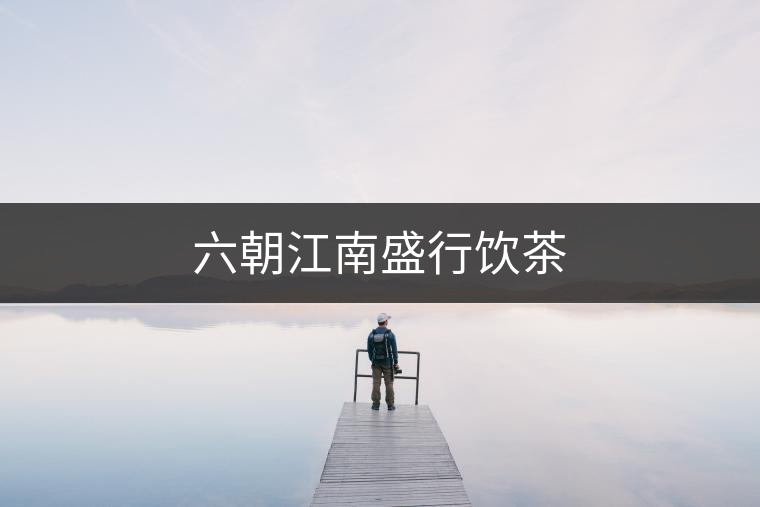 六朝江南盛行飲茶