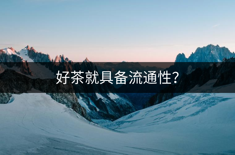 好茶就具備流通性？