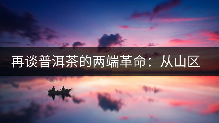 再談普洱茶的兩端革命:從山區走向社區 再談普洱茶的兩端革命:從山區走向社區