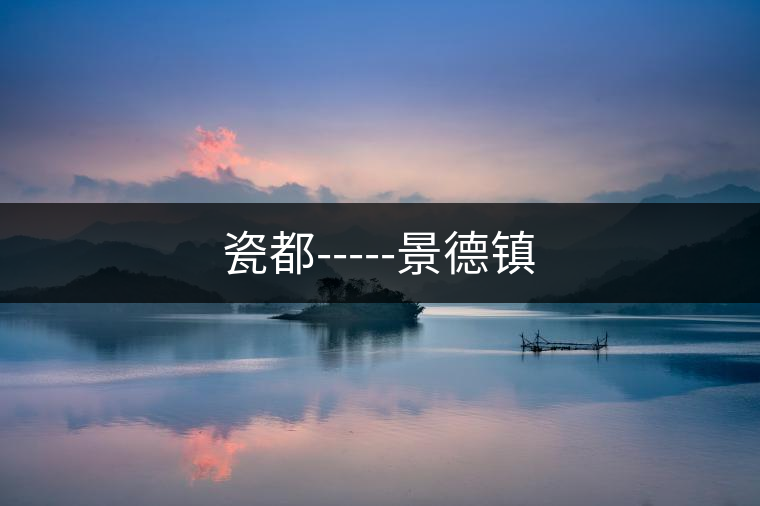 瓷都-----景德鎮(zhèn) 瓷都-----景德鎮(zhèn)