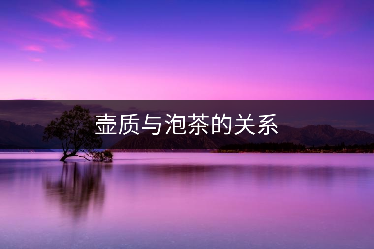 壺質與泡茶的關系 壺質與泡茶的關系