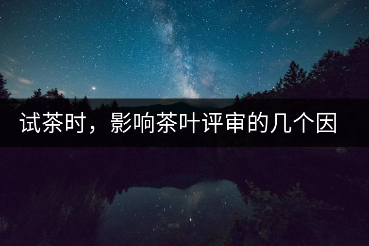 試茶時，影響茶葉評審的幾個因素