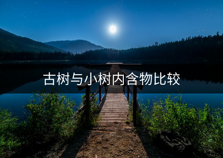 古樹與小樹內含物比較 古樹與小樹內含物比較