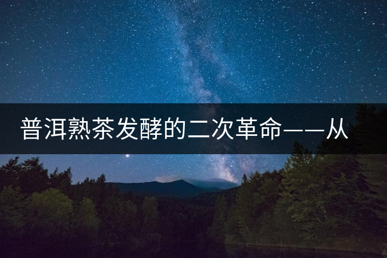 普洱熟茶發酵的二次革命——從自然接種向人工接種的改變 普洱熟茶發酵的二次革命——從自然接種向人工接種的改變