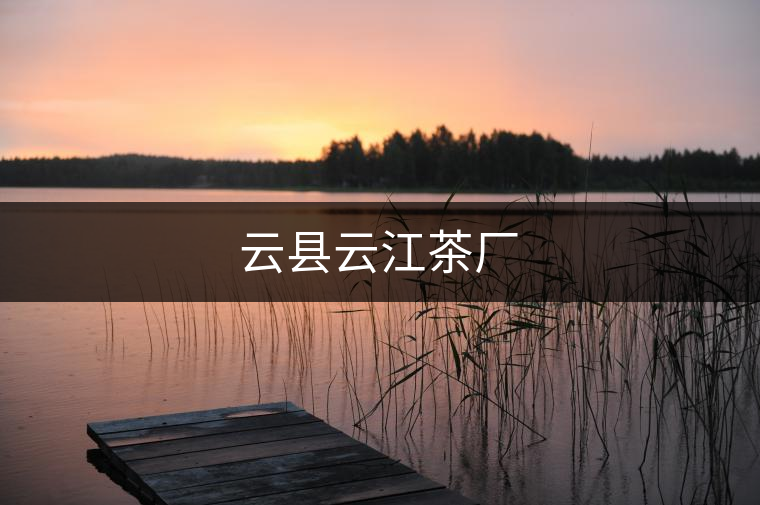 云縣云江茶廠 云縣云江茶廠