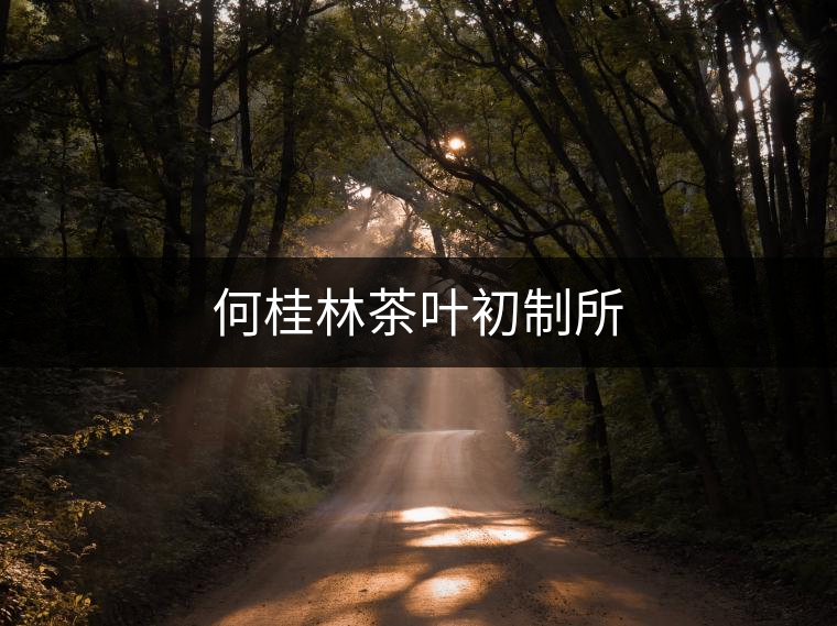 何桂林茶葉初制所 何桂林茶葉初制所