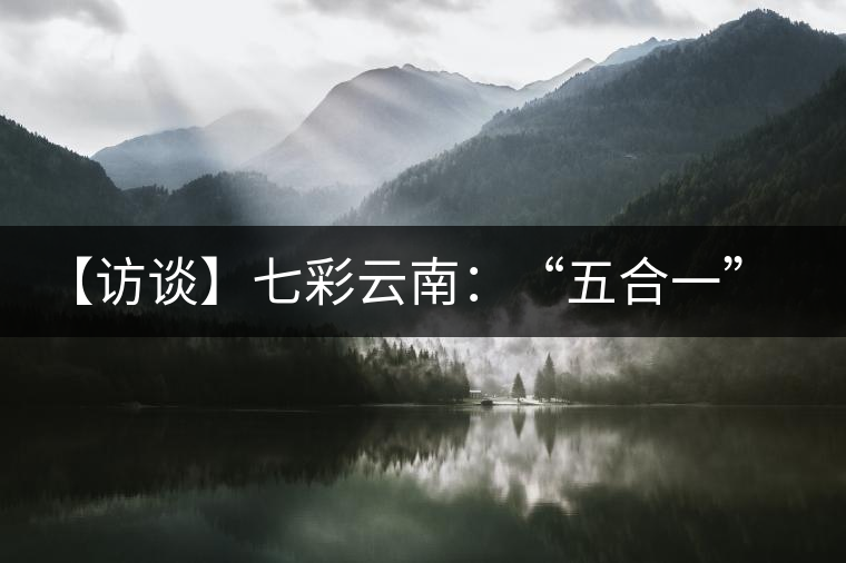 【訪談】七彩云南:“五合一”全產(chǎn)業(yè)鏈,助推茶企“第一股”品牌崛起 【訪談】七彩云南:“五合一”全產(chǎn)業(yè)鏈,助推茶企“第一股”品牌崛起