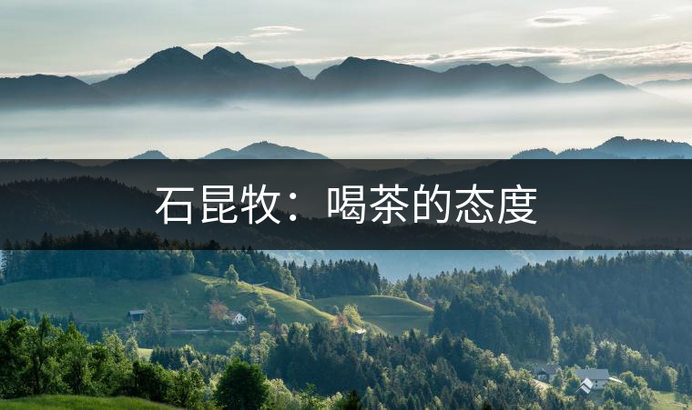 石昆牧:喝茶的態度 石昆牧:喝茶的態度