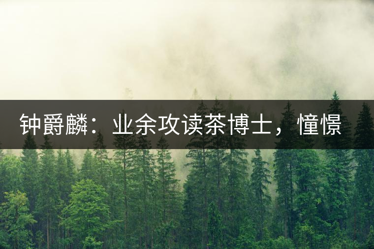 鐘爵麟：業余攻讀茶博士，憧憬全球開茶室