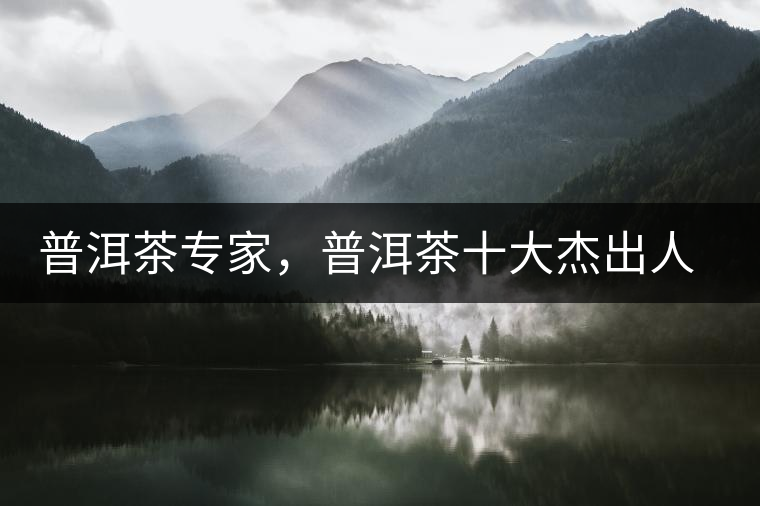 普洱茶專家,普洱茶十大杰出人物:鄔夢兆 普洱茶專家,普洱茶十大杰出人物:鄔夢兆