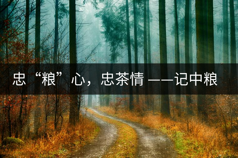 忠“糧”心,忠茶情 ——記中糧老茶人楊維仁 忠“糧”心,忠茶情 ——記中糧老茶人楊維仁
