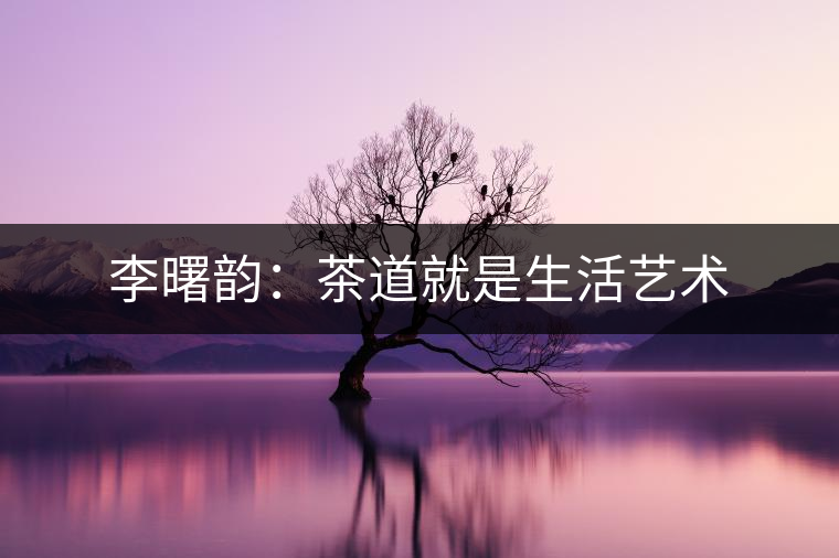 李曙韻：茶道就是生活藝術