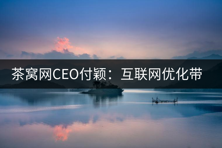 茶窩網CEO付穎:互聯網優化帶來普洱茶行業“進化” 茶窩網CEO付穎:互聯網優化帶來普洱茶行業“進化”