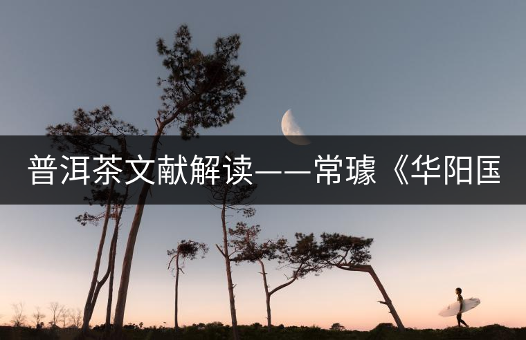 普洱茶文獻解讀——常璩《華陽國志·巴志》