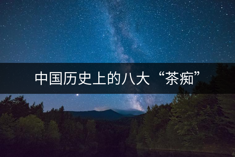 中國(guó)歷史上的八大“茶癡” 中國(guó)歷史上的八大“茶癡”