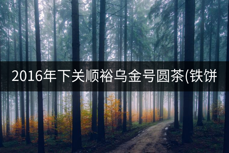 2016年下關順裕烏金號圓茶(鐵餅)即將上市! 2016年下關順裕烏金號圓茶(鐵餅)即將上市!