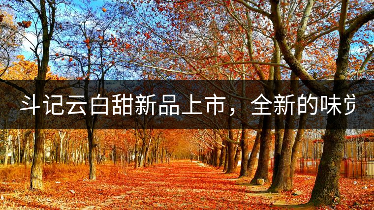 斗記云白甜新品上市,全新的味覺風景 ! 斗記云白甜新品上市,全新的味覺風景 !