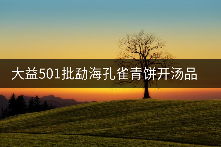 大益501批勐海孔雀青餅開(kāi)湯品鑒 大益501批勐海孔雀青餅開(kāi)湯品鑒