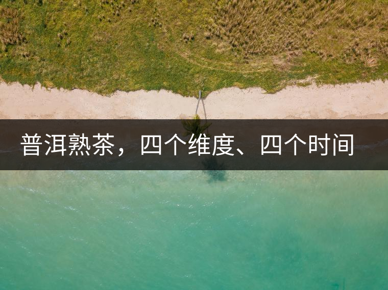 普洱熟茶，四個維度、四個時間段演繹女孩到女人的蛻變