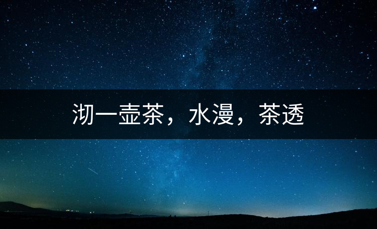 沏一壺茶，水漫，茶透