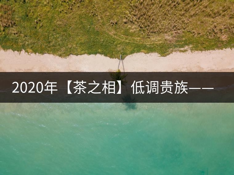 2020年【茶之相】低調貴族——邦崴古樹茶 2020年【茶之相】低調貴族——邦崴古樹茶